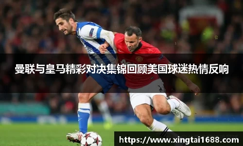 曼联与皇马精彩对决集锦回顾美国球迷热情反响